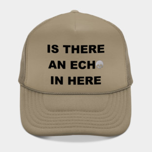 Is There An ECHO In Here Hat