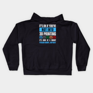 It's Ok If You're Not Into 3D Printing Kids Hoodie