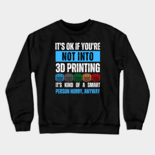 It's Ok If You're Not Into 3D Printing Crewneck Sweatshirt