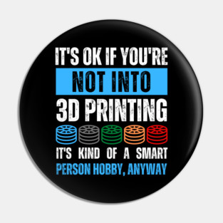 It's Ok If You're Not Into 3D Printing Pin