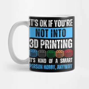 It's Ok If You're Not Into 3D Printing Mug