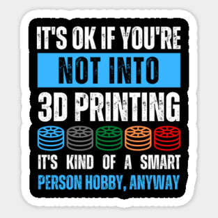 It's Ok If You're Not Into 3D Printing Sticker