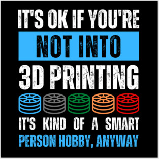It's Ok If You're Not Into 3D Printing Posters and Art