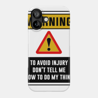 Warning! To avoid injury, Don't tell me how to do my thing Phone Case