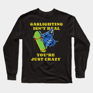 Gaslighting Isn't Real Meme Long Sleeve T-Shirt