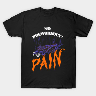 No Preworkout? Try Pain T-Shirt