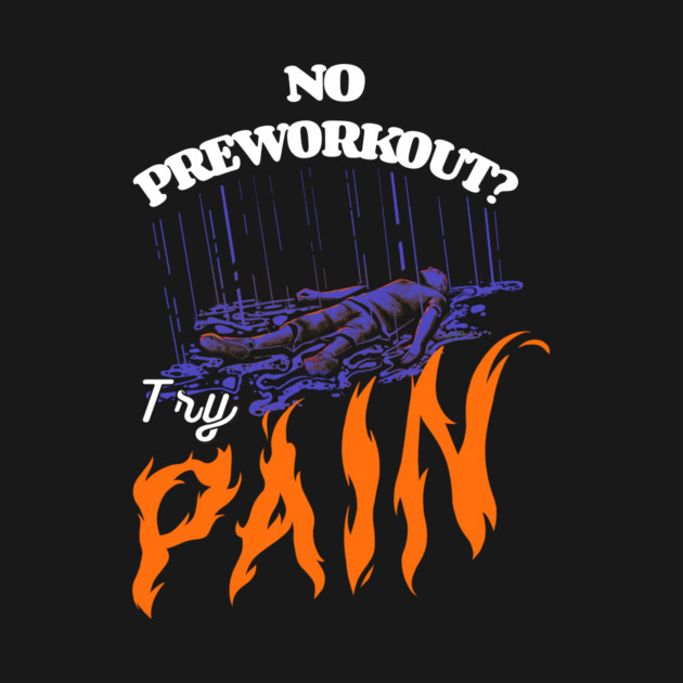 No Preworkout? Try Pain by Jentiz