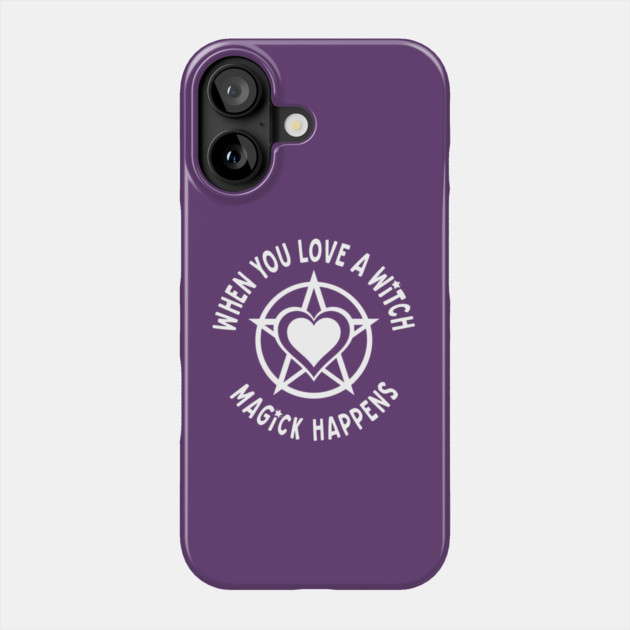 When You Love a Witch Magick Happens Cheeky Witch® Phone Case by Cheeky Witch