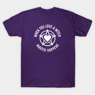 When You Love a Witch Magick Happens Cheeky Witch® T-Shirt