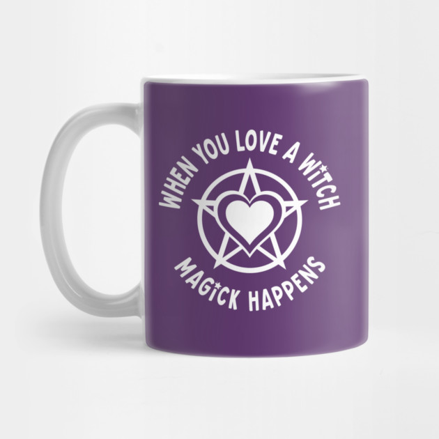 When You Love a Witch Magick Happens Cheeky Witch® by Cheeky Witch