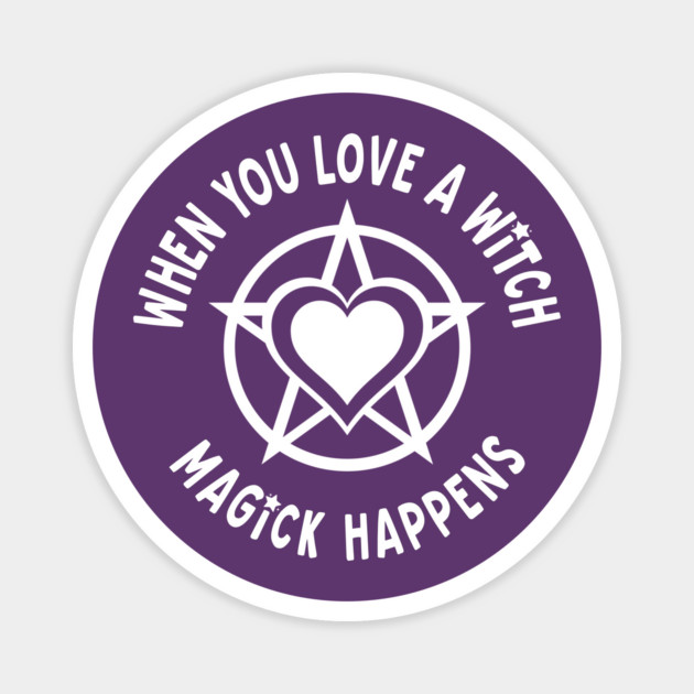 When You Love a Witch Magick Happens Cheeky Witch® Magnet by Cheeky Witch