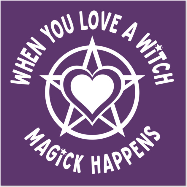 When You Love a Witch Magick Happens Cheeky Witch® Wall Art by Cheeky Witch