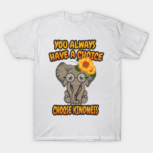 'You Always Have A Choice Choose Kindness' Kindness T-Shirt