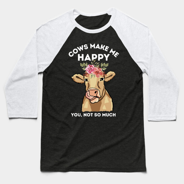 Cows make me happy you not so much Baseball T-Shirt by The WYLD Tribe