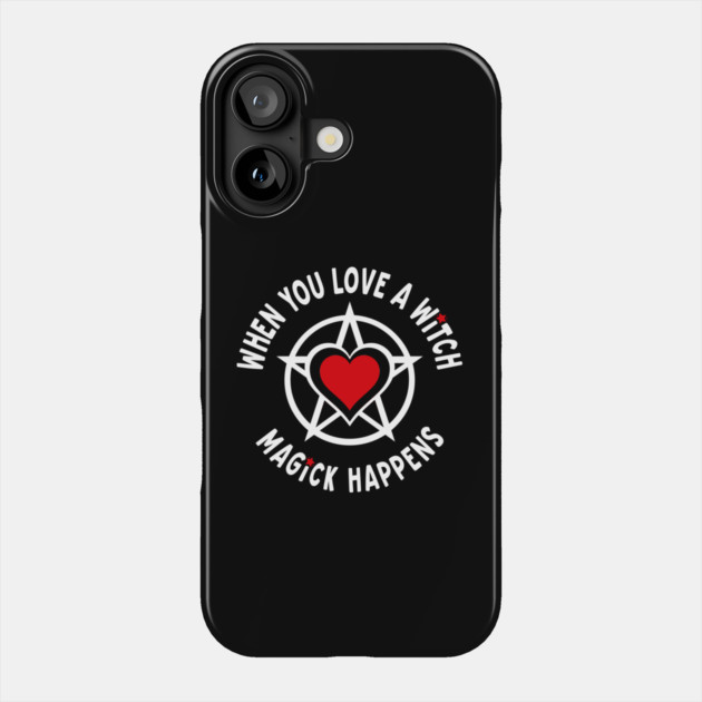 When You Love a Witch Magick Happens Cheeky Witch® Phone Case by Cheeky Witch