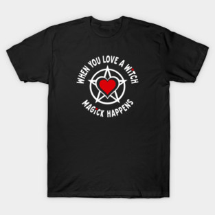 When You Love a Witch Magick Happens Cheeky Witch® T-Shirt