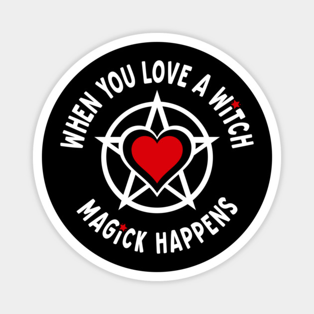 When You Love a Witch Magick Happens Cheeky Witch® Magnet by Cheeky Witch