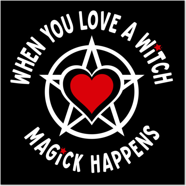 When You Love a Witch Magick Happens Cheeky Witch® Wall Art by Cheeky Witch