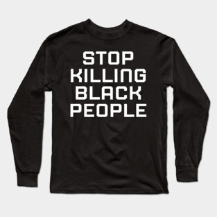 Stop killing Black People, Black lives matter, black history Long Sleeve T-Shirt