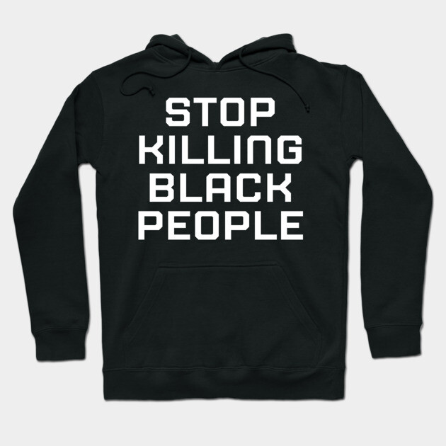 Stop killing Black People, Black lives matter, black history Hoodie by UrbanLifeApparel