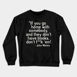 MUST. HAVE. BOOKS. John Waters Quote Crewneck Sweatshirt