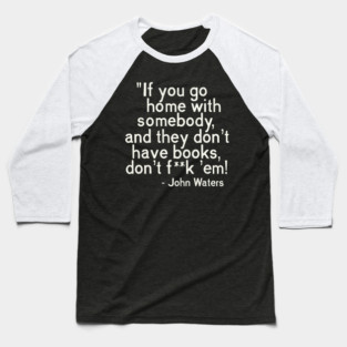 MUST. HAVE. BOOKS. John Waters Quote Baseball T-Shirt