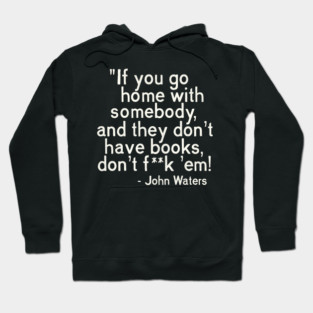 MUST. HAVE. BOOKS. John Waters Quote Hoodie
