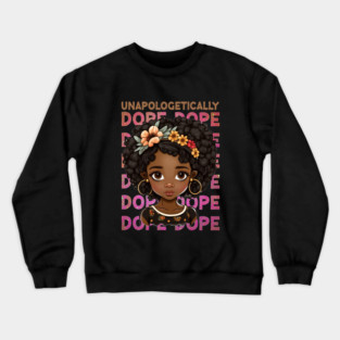 Unapologetically Dope, Black Girl, Black Queen, Black Woman, Black History Crewneck Sweatshirt