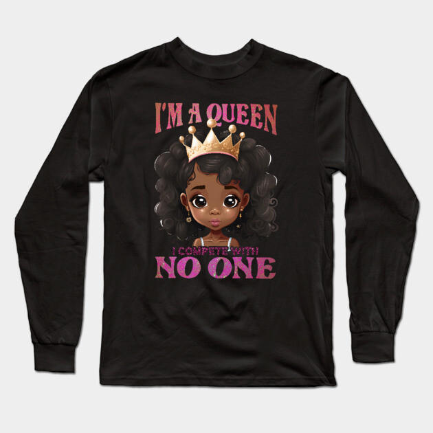 I'ma Queen I compete with no one, Black Girl, Black Queen, Black Woman, Black History Long Sleeve T-Shirt by UrbanLifeApparel