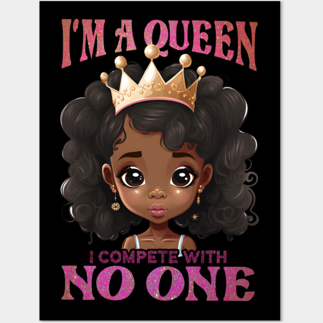 I'ma Queen I compete with no one, Black Girl, Black Queen, Black Woman, Black History Wall Art by UrbanLifeApparel