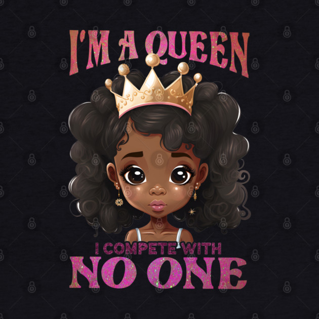 I'ma Queen I compete with no one, Black Girl, Black Queen, Black Woman, Black History by UrbanLifeApparel