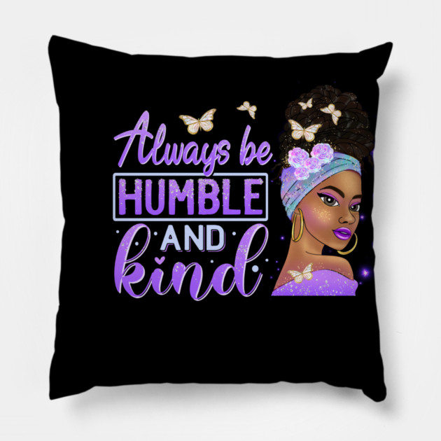 Always be humble and Kind, Black Girl Magic, Black Queen, Black Woman, Black History Pillow by UrbanLifeApparel