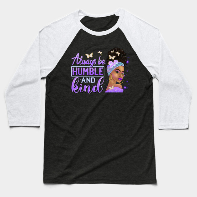 Always be humble and Kind, Black Girl Magic, Black Queen, Black Woman, Black History Baseball T-Shirt by UrbanLifeApparel