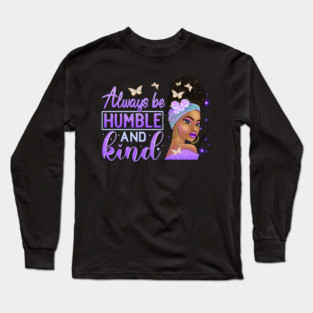 Always be humble and Kind, Black Girl Magic, Black Queen, Black Woman, Black History Long Sleeve T-Shirt