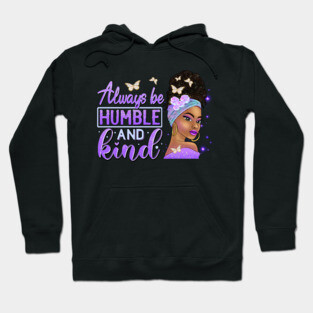 Always be humble and Kind, Black Girl Magic, Black Queen, Black Woman, Black History Hoodie