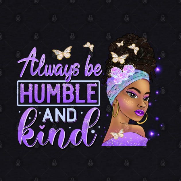 Always be humble and Kind, Black Girl Magic, Black Queen, Black Woman, Black History by UrbanLifeApparel