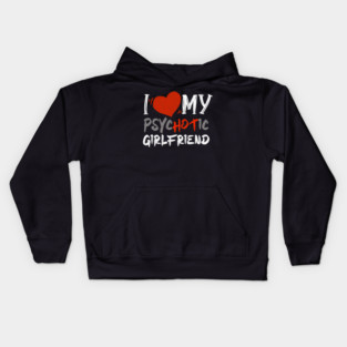 i love my psychotic girlfriend Kids Hoodie