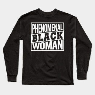 Phenomenal Black Woman, Black Women, Black Queen Long Sleeve T-Shirt