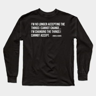 I’m no longer accepting the things I cannot change, Angela Davis, Black History, Black Panther Party Long Sleeve T-Shirt