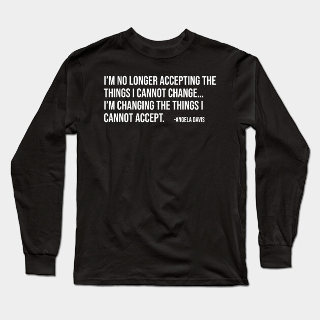I’m no longer accepting the things I cannot change, Angela Davis, Black History, Black Panther Party Long Sleeve T-Shirt by UrbanLifeApparel