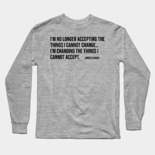 I’m no longer accepting the things I cannot change, Angela Davis, Black History, Black Panther Party Long Sleeve T-Shirt