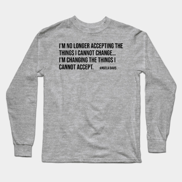 I’m no longer accepting the things I cannot change, Angela Davis, Black History, Black Panther Party Long Sleeve T-Shirt by UrbanLifeApparel