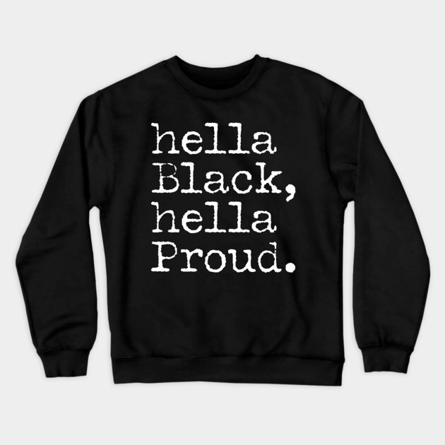 Hella Black Hella Proud, Black History, Black Pride Crewneck Sweatshirt by UrbanLifeApparel