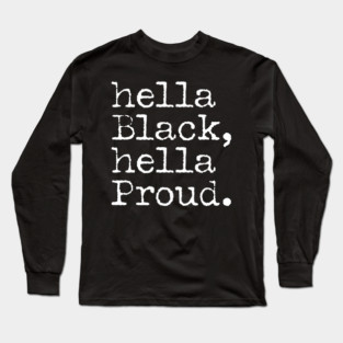 Hella Black Hella Proud, Black History, Black Pride Long Sleeve T-Shirt