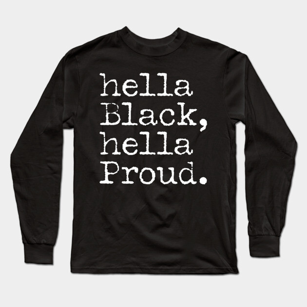 Hella Black Hella Proud, Black History, Black Pride Long Sleeve T-Shirt by UrbanLifeApparel