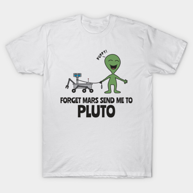 Forget Mars Send Me To Pluto T-Shirt by yeoys