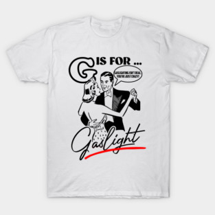 Gaslighting Is Not Real You're Just Crazy T-Shirt
