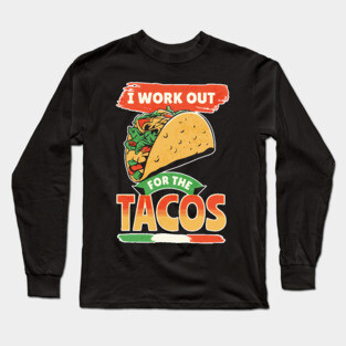 I Work Out For The Tacos Long Sleeve T-Shirt