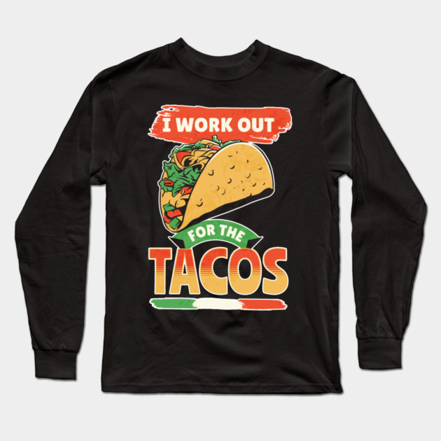I Work Out For The Tacos Long Sleeve T-Shirt by belownormal