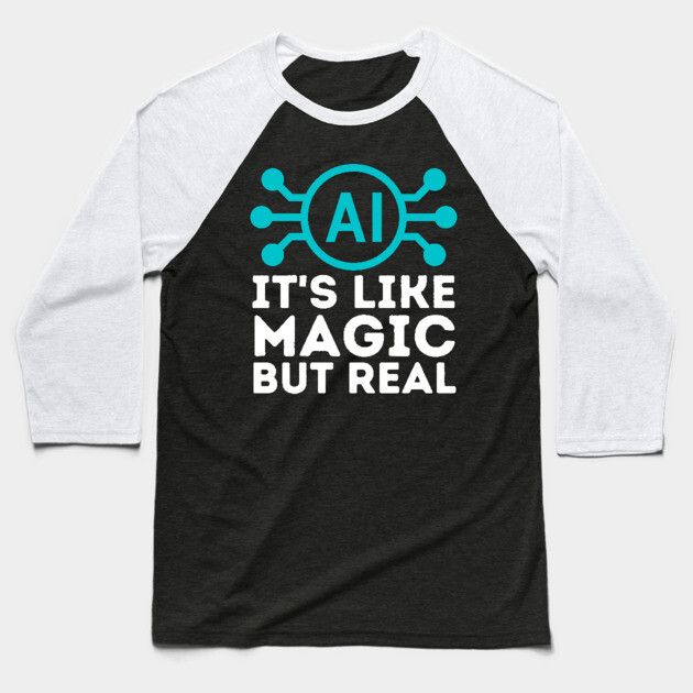Ai Artificial Intelligence is Like Magic But Real Baseball T-Shirt by The WYLD Tribe